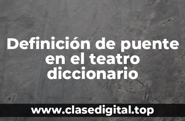 Definición de puente en el teatro diccionario
