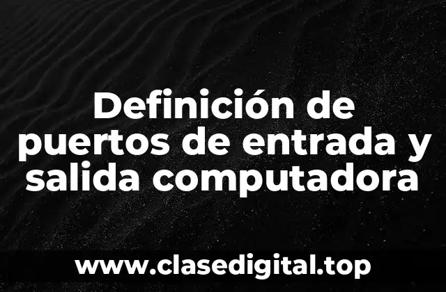 Definición de puertos de entrada y salida computadora