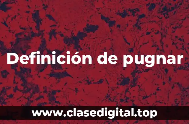 Definición de pugnar