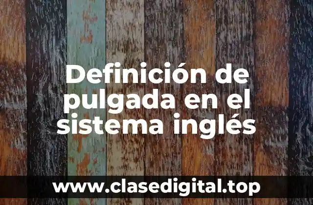 Definición de pulgada en el sistema inglés