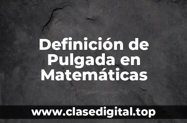 Definición de Pulgada en Matemáticas