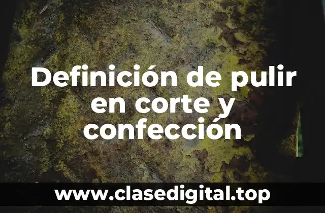 Definición de pulir en corte y confección