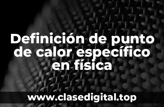 Definición de punto de calor específico en física