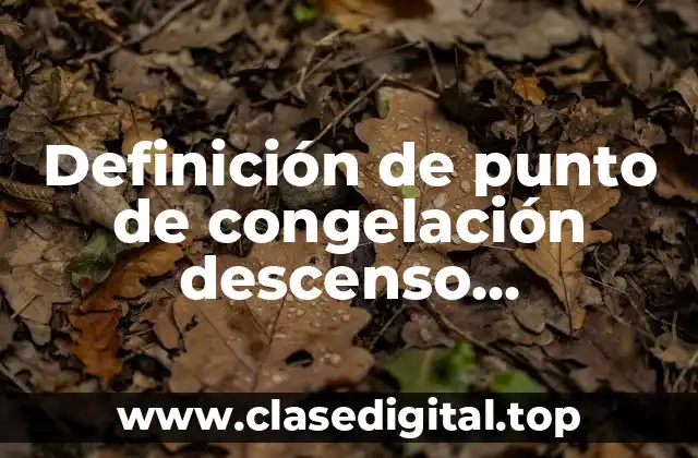 Definición de punto de congelación descenso crioscópico
