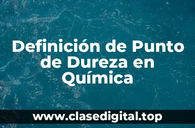 Definición de Punto de Dureza en Química