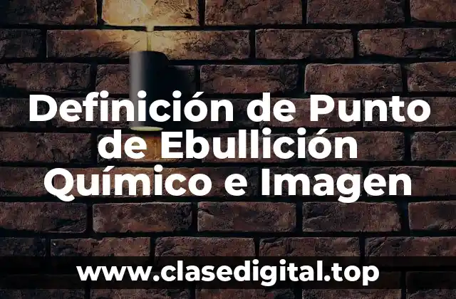 Definición Técnica de Punto de Ebullición Químico e Imagen