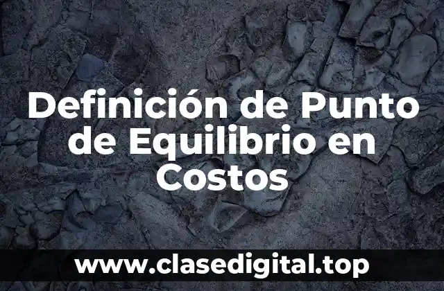 Definición de Punto de Equilibrio en Costos