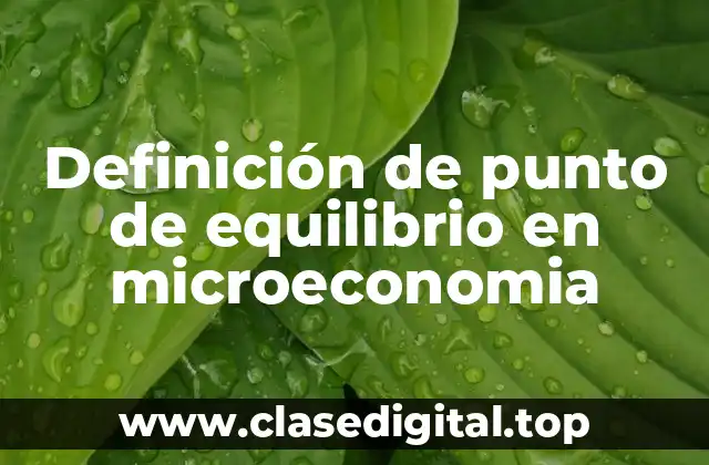 Definición de punto de equilibrio en microeconomia