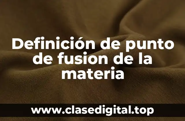 Definición de punto de fusion de la materia