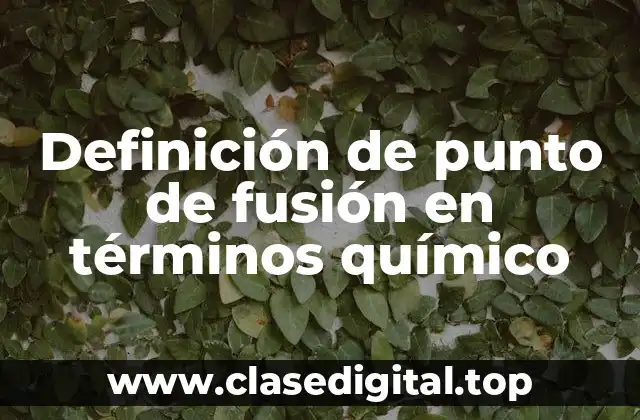 Definición de punto de fusión en términos químico