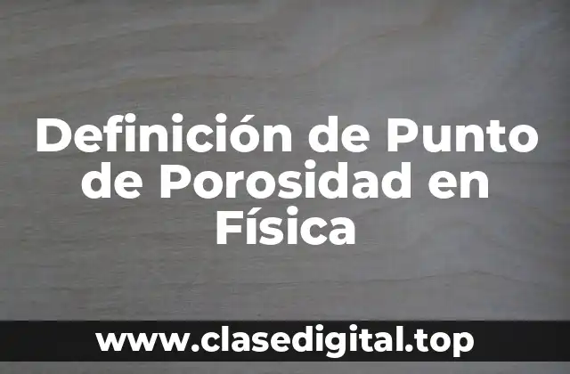 Definición Técnica de Punto de Porosidad