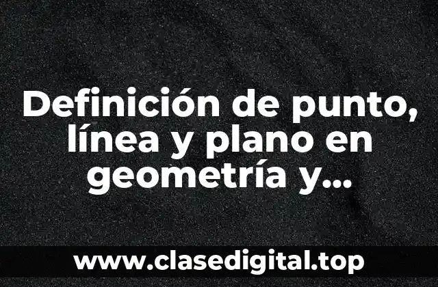 Definición de punto, línea y plano en geometría y Significado