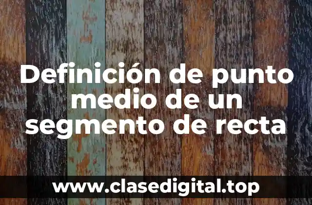 Definición de punto medio de un segmento de recta