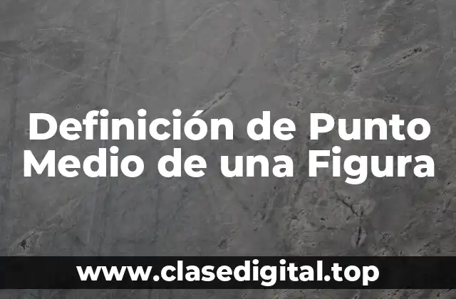 Definición Técnica de Punto Medio de una Figura