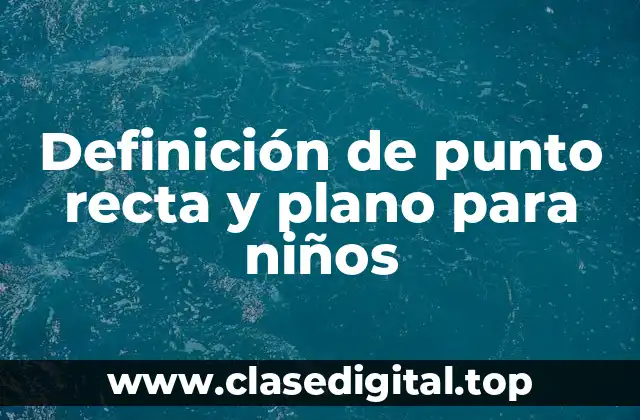 Definición de punto recta y plano para niños