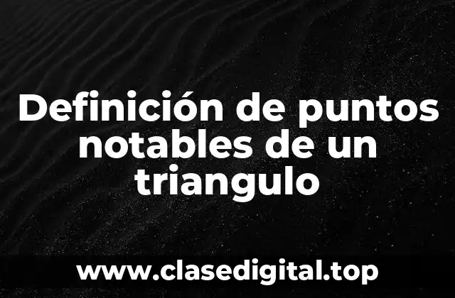 Definición técnica de puntos notables de un triangulo