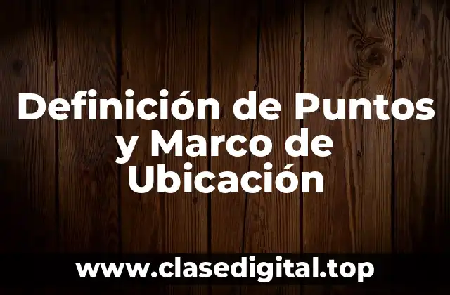 Definición de Puntos y Marco de Ubicación