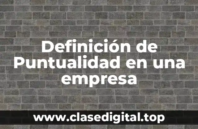 Definición técnica de puntualidad en una empresa