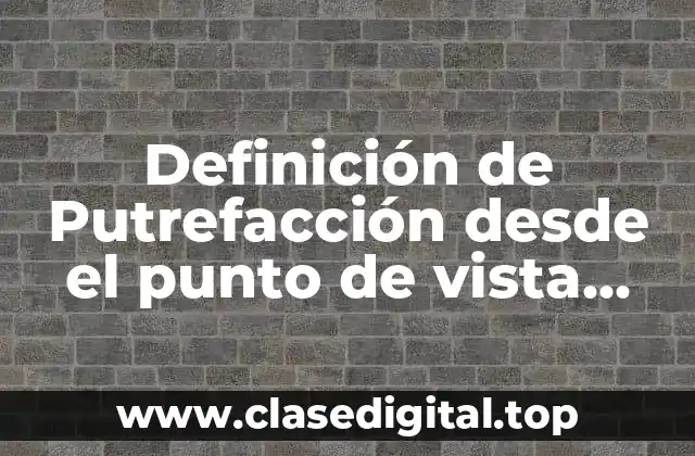 Definición de Putrefacción desde el punto de vista ecológico