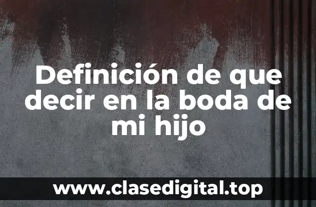 Definición de que decir en la boda de mi hijo