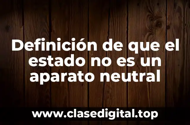 Ejemplos de que el estado no es un aparato neutral