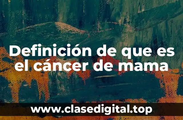 Definición de que es el cáncer de mama
