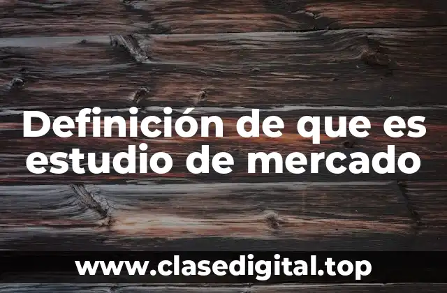 Definición de que es estudio de mercado