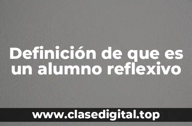 Definición de que es un alumno reflexivo
