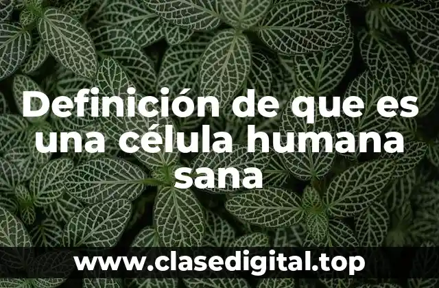 Definición de que es una célula humana sana