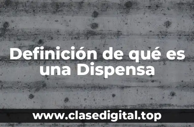 Definición de qué es una Dispensa