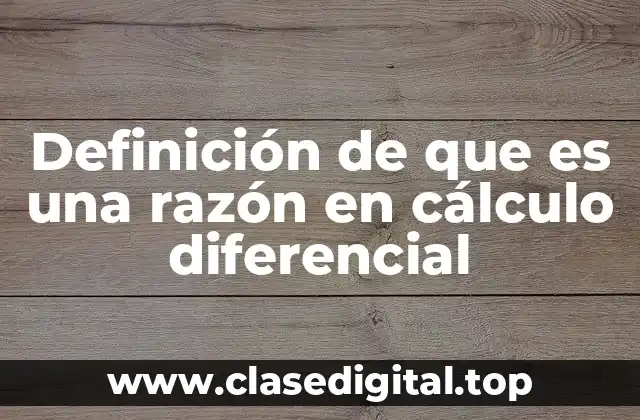Definición de que es una razón en cálculo diferencial