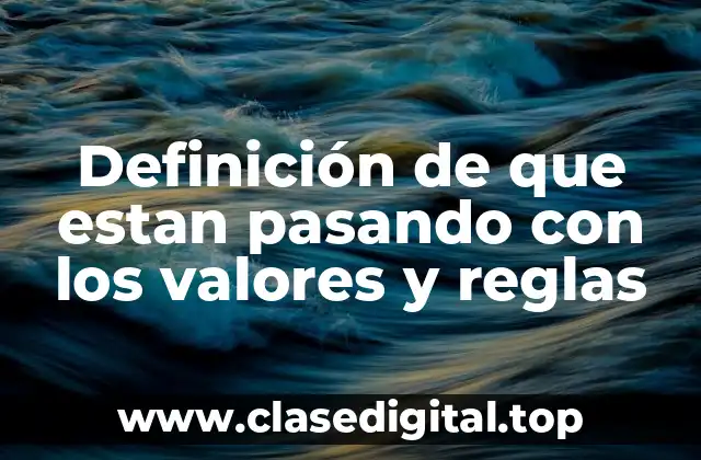 Definición de que estan pasando con los valores y reglas