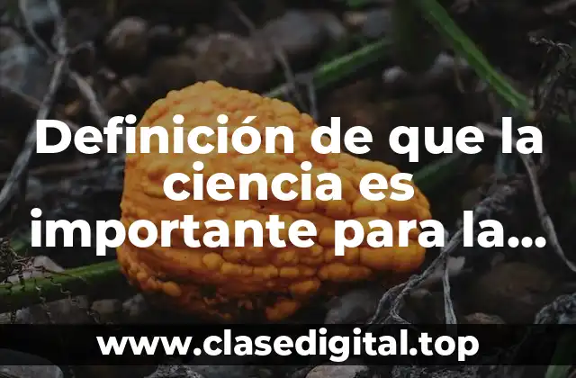 Definición de que la ciencia es importante para la humanidad