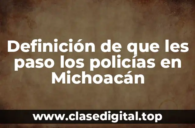 Definición de que les paso los policías en Michoacán