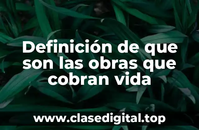 Definición de que son las obras que cobran vida
