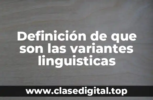Definición de que son las variantes linguisticas