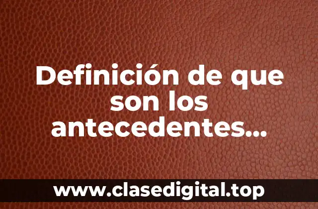 Definición de que son los antecedentes políticos