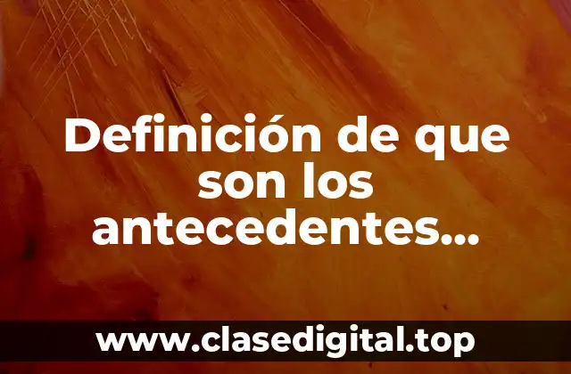 Definición de que son los antecedentes sociales