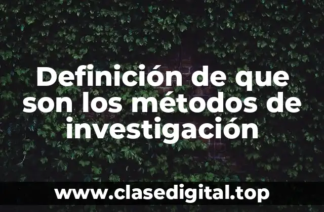 Definición de que son los métodos de investigación