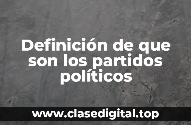 Definición de que son los partidos políticos