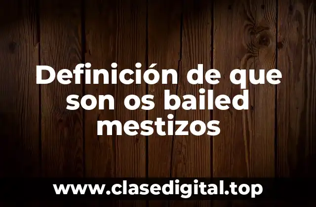 Definición de que son os bailed mestizos
