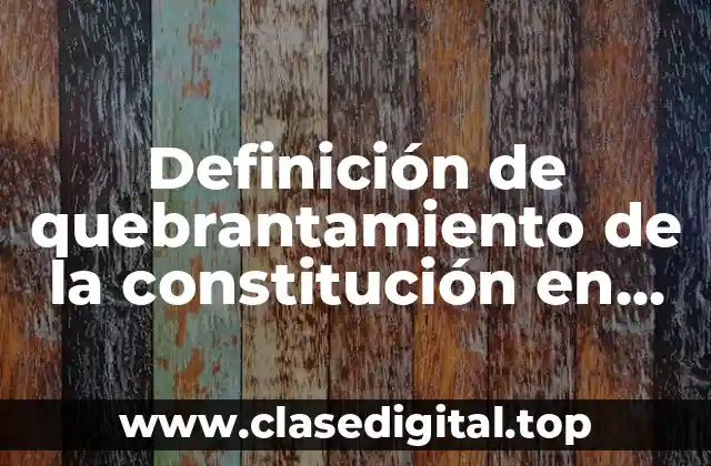 Ejemplos de quebrantamiento de la constitución en México