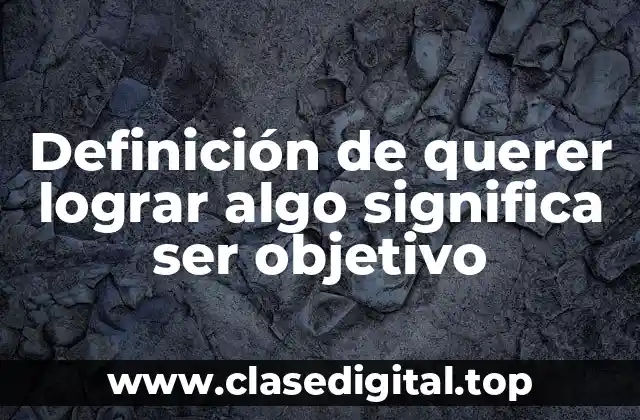 Definición técnica de querer lograr algo