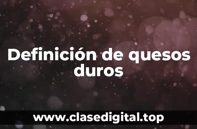 Definición de quesos duros