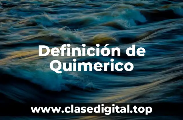 Definición de Quimerico