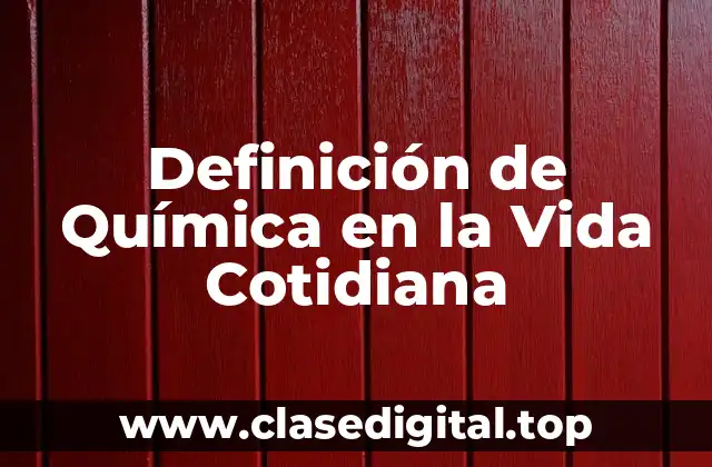 Definición de Química en la Vida Cotidiana