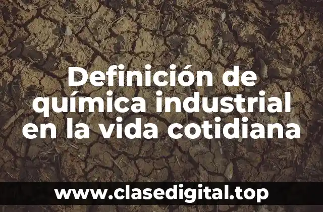 Definición de química industrial en la vida cotidiana