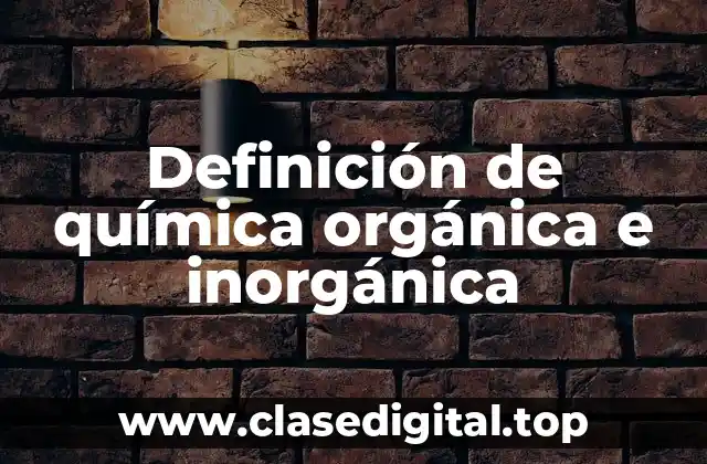Definición de química orgánica e inorgánica