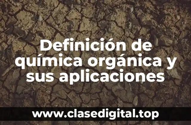 Definición de química orgánica y sus aplicaciones