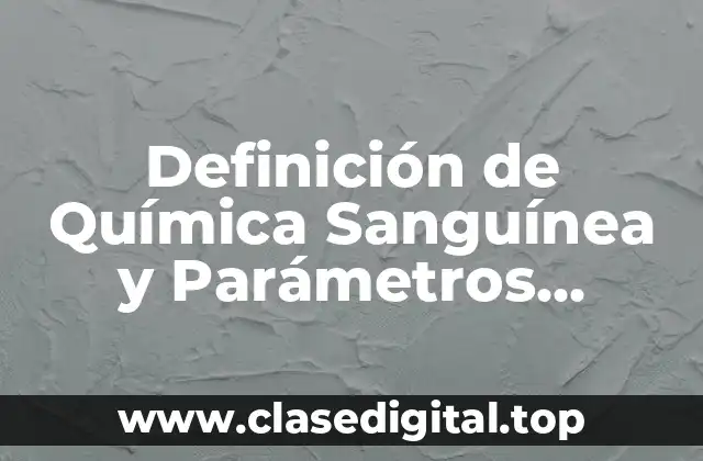 Definición de Química Sanguínea y Parámetros Normales